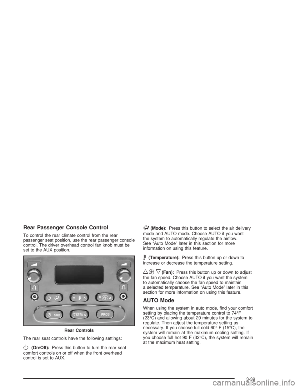 GMC YUKON 2004  Owners Manual Rear Passenger Console Control
To control the rear climate control from the rear
passenger seat position, use the rear passenger console
control. The driver overhead control fan knob must be
set to th