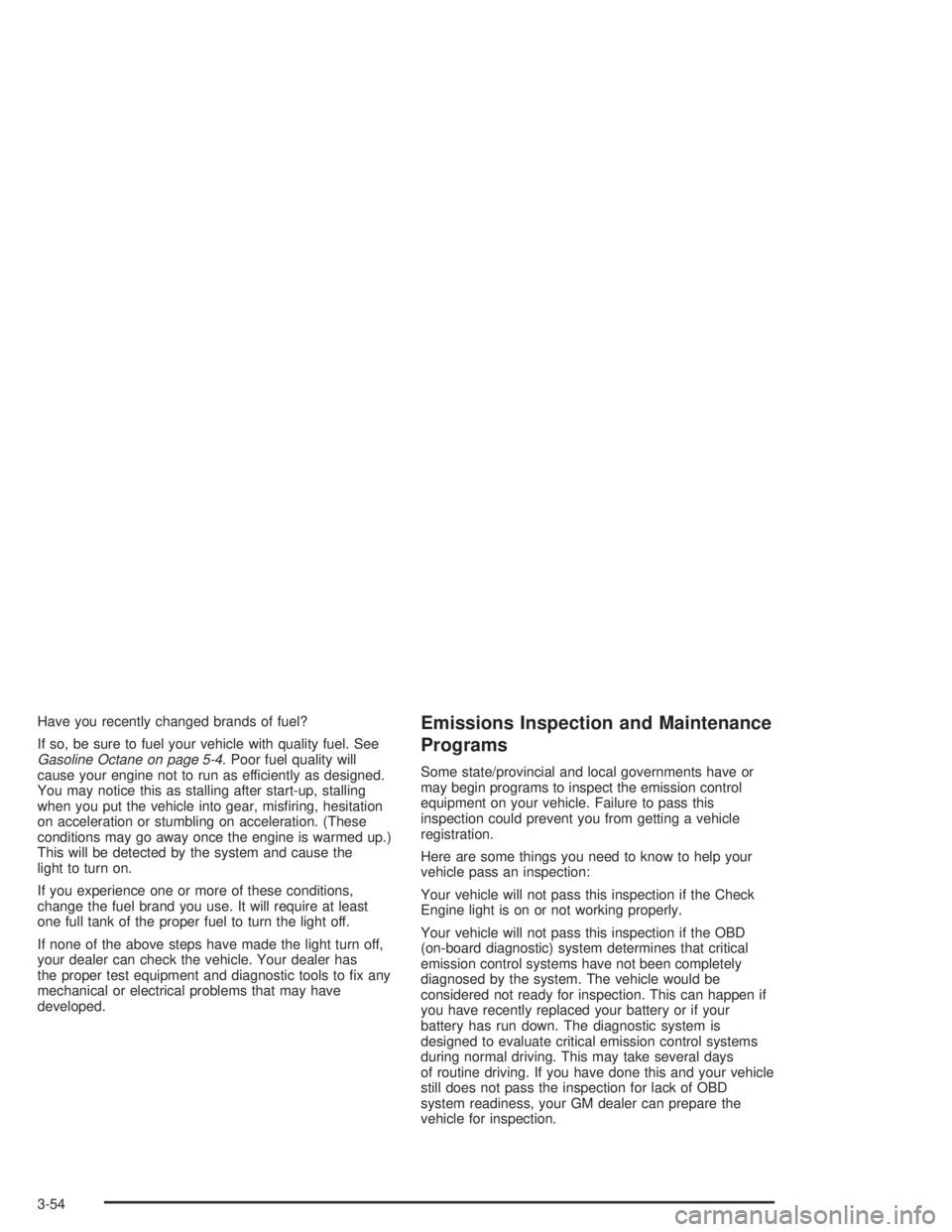 GMC YUKON 2004  Owners Manual Have you recently changed brands of fuel?
If so, be sure to fuel your vehicle with quality fuel. See
Gasoline Octane on page 5-4. Poor fuel quality will
cause your engine not to run as efficiently as 