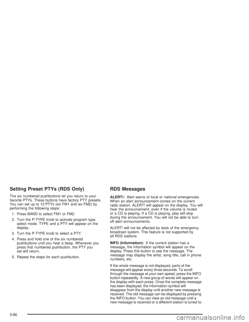 GMC YUKON 2004  Owners Manual Setting Preset PTYs (RDS Only)
The six numbered pushbuttons let you return to your
favorite PTYs. These buttons have factory PTY presets.
You can set up to 12 PTYs (six FM1 and six FM2) by
performing 