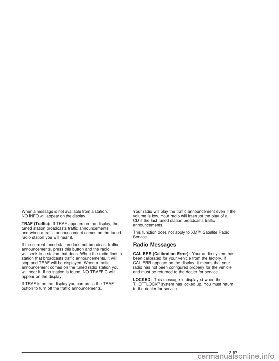 GMC YUKON 2004 Service Manual When a message is not available from a station,
NO INFO will appear on the display.
TRAF (Traffic):If TRAF appears on the display, the
tuned station broadcasts traffic announcements
and when a traffic