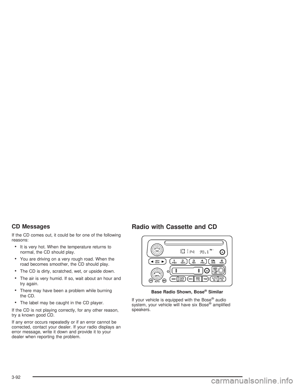 GMC YUKON 2004  Owners Manual CD Messages
If the CD comes out, it could be for one of the following
reasons:
It is very hot. When the temperature returns to
normal, the CD should play.
You are driving on a very rough road. When 