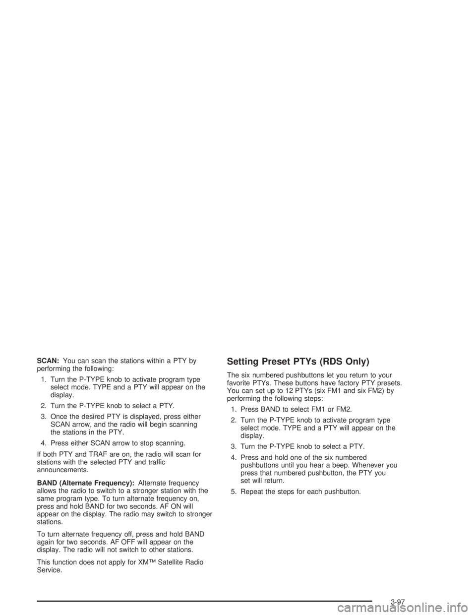 GMC YUKON 2004 Owners Guide SCAN:You can scan the stations within a PTY by
performing the following:
1. Turn the P-TYPE knob to activate program type
select mode. TYPE and a PTY will appear on the
display.
2. Turn the P-TYPE kno