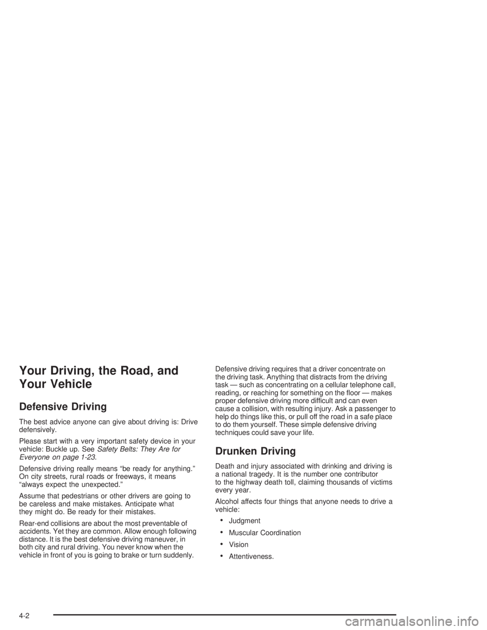 GMC YUKON 2004 Manual PDF Your Driving, the Road, and
Your Vehicle
Defensive Driving
The best advice anyone can give about driving is: Drive
defensively.
Please start with a very important safety device in your
vehicle: Buckle