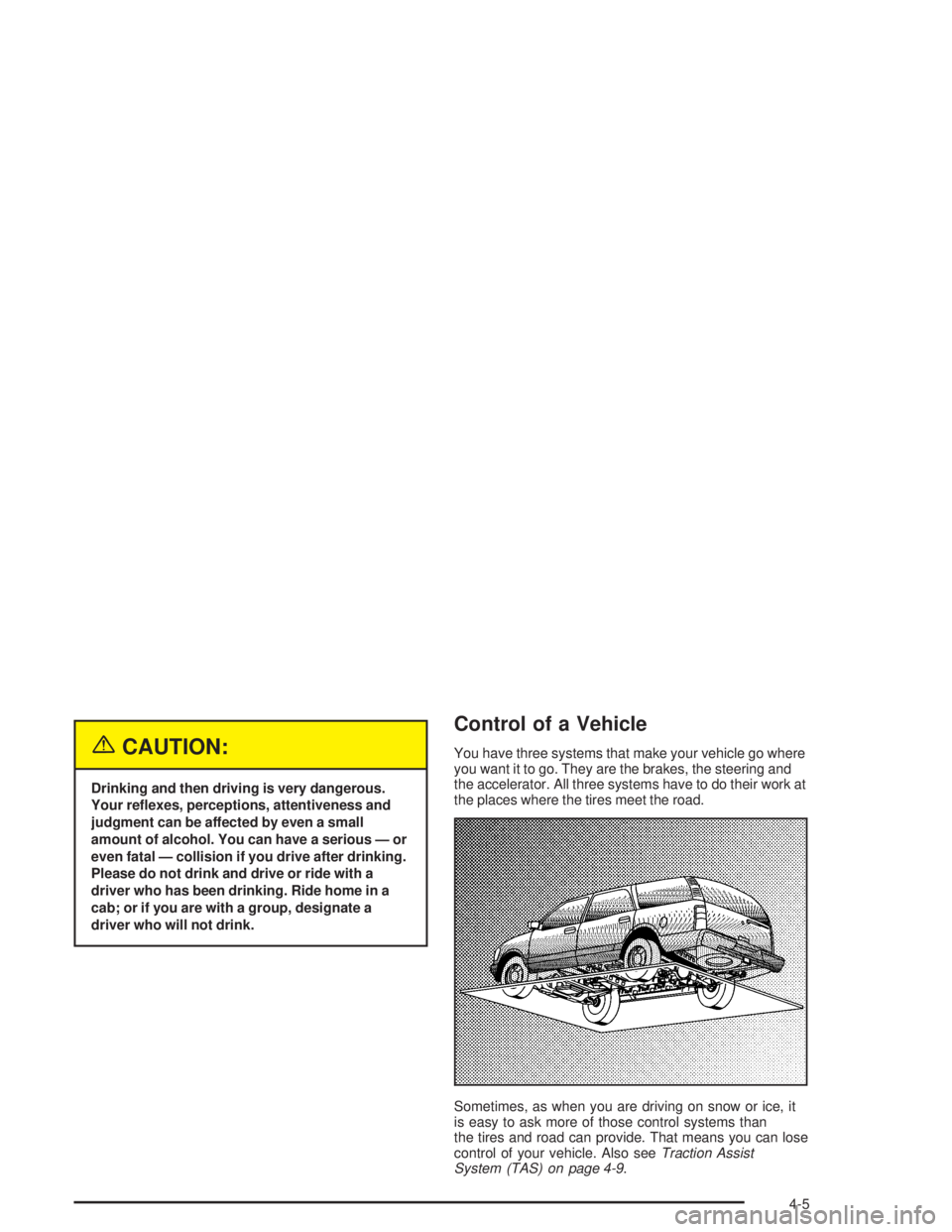 GMC YUKON 2004  Owners Manual {CAUTION:
Drinking and then driving is very dangerous.
Your re�exes, perceptions, attentiveness and
judgment can be affected by even a small
amount of alcohol. You can have a serious — or
even fatal