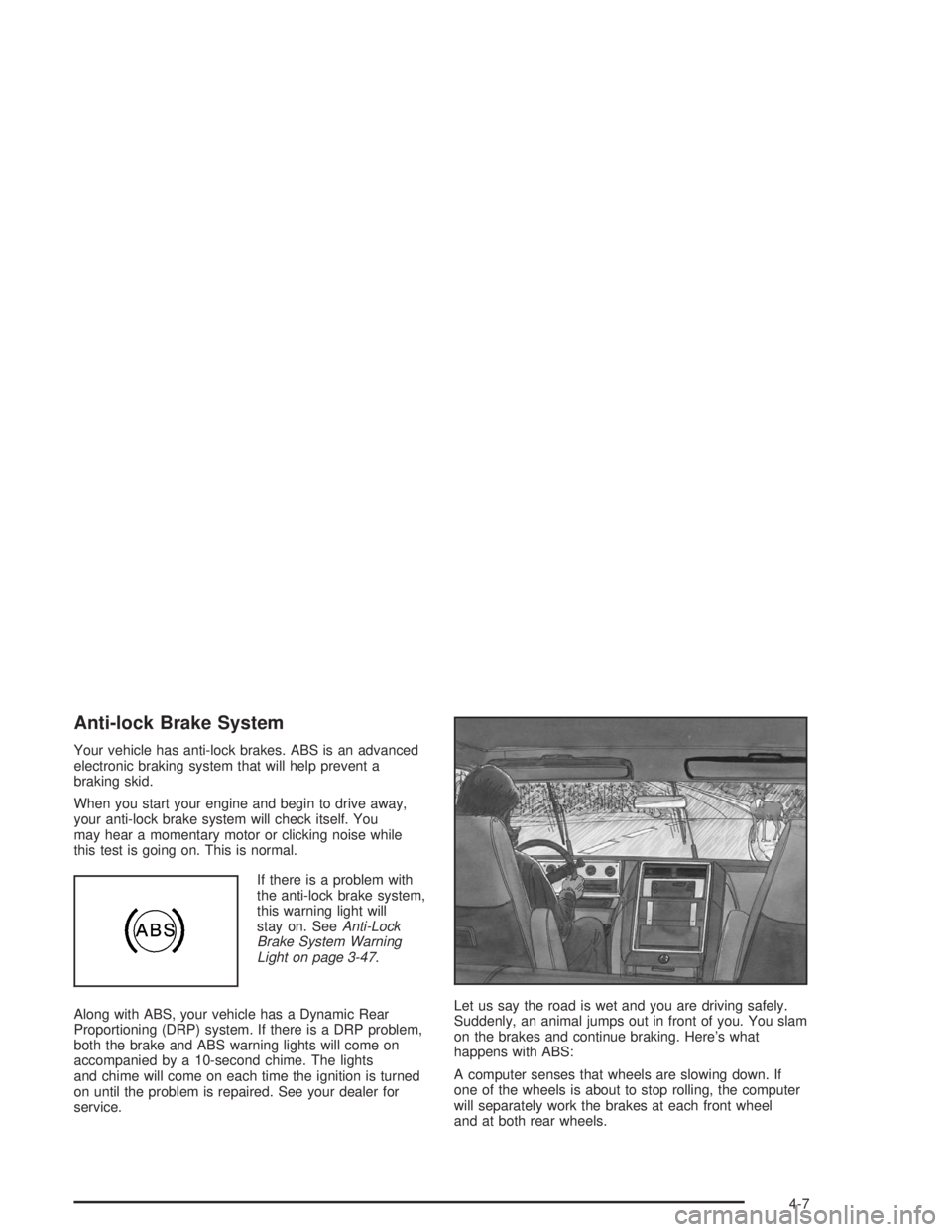 GMC YUKON 2004 Owners Manual Anti-lock Brake System
Your vehicle has anti-lock brakes. ABS is an advanced
electronic braking system that will help prevent a
braking skid.
When you start your engine and begin to drive away,
your a GMC YUKON 2004 Owners Manual Anti-lock Brake System
Your vehicle has anti-lock brakes. ABS is an advanced
electronic braking system that will help prevent a
braking skid.
When you start your engine and begin to drive away,
your a