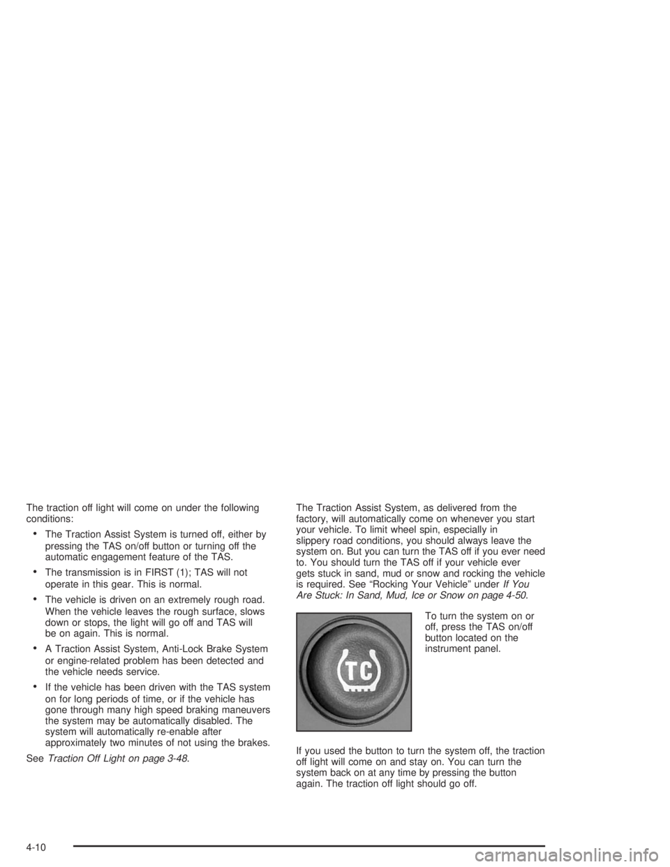 GMC YUKON 2004 User Guide The traction off light will come on under the following
conditions:
The Traction Assist System is turned off, either by
pressing the TAS on/off button or turning off the
automatic engagement feature 