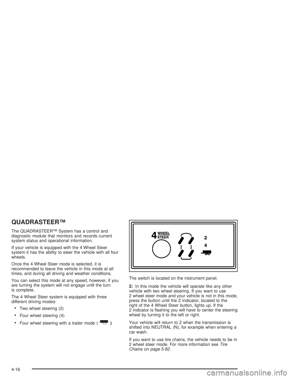GMC YUKON 2004  Owners Manual QUADRASTEER™
The QUADRASTEER™ System has a control and
diagnostic module that monitors and records current
system status and operational information.
If your vehicle is equipped with the 4 Wheel S