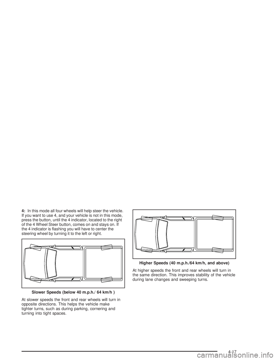 GMC YUKON 2004  Owners Manual 4:In this mode all four wheels will help steer the vehicle.
If you want to use 4, and your vehicle is not in this mode,
press the button, until the 4 indicator, located to the right
of the 4 Wheel Ste