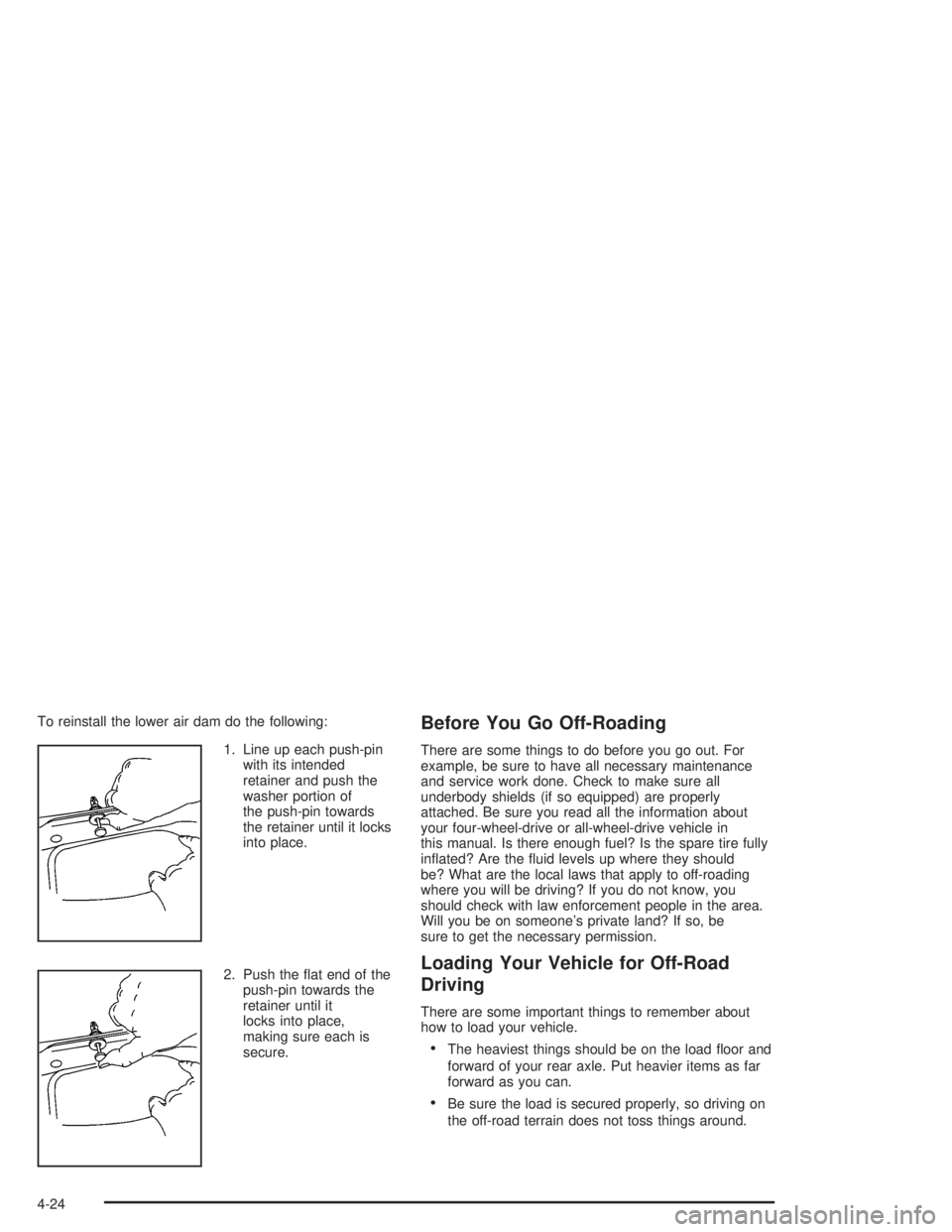 GMC YUKON 2004 Service Manual To reinstall the lower air dam do the following:
1. Line up each push-pin
with its intended
retainer and push the
washer portion of
the push-pin towards
the retainer until it locks
into place.
2. Push
