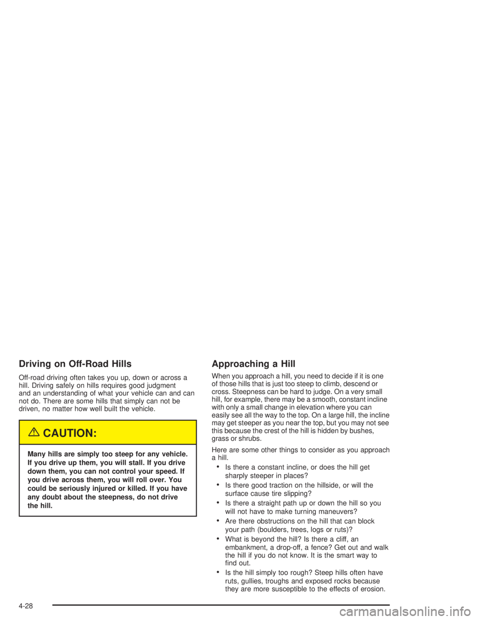 GMC YUKON 2004  Owners Manual Driving on Off-Road Hills
Off-road driving often takes you up, down or across a
hill. Driving safely on hills requires good judgment
and an understanding of what your vehicle can and can
not do. There