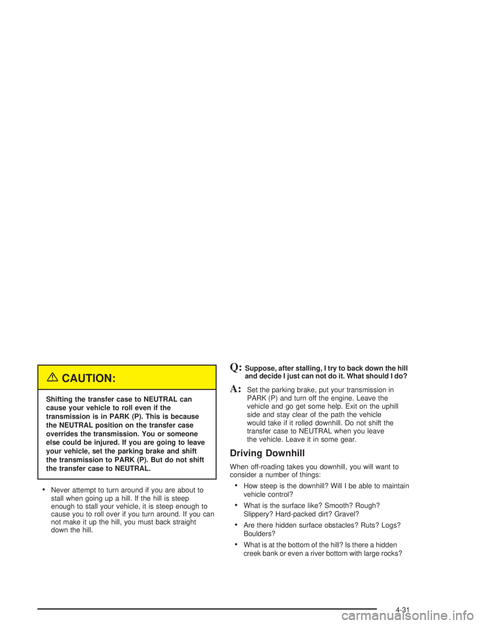 GMC YUKON 2004  Owners Manual {CAUTION:
Shifting the transfer case to NEUTRAL can
cause your vehicle to roll even if the
transmission is in PARK (P). This is because
the NEUTRAL position on the transfer case
overrides the transmis