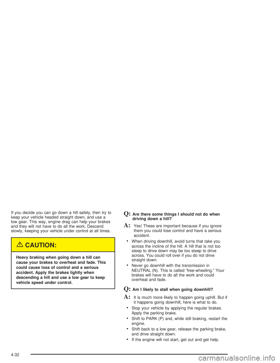 GMC YUKON 2004  Owners Manual If you decide you can go down a hill safely, then try to
keep your vehicle headed straight down, and use a
low gear. This way, engine drag can help your brakes
and they will not have to do all the wor