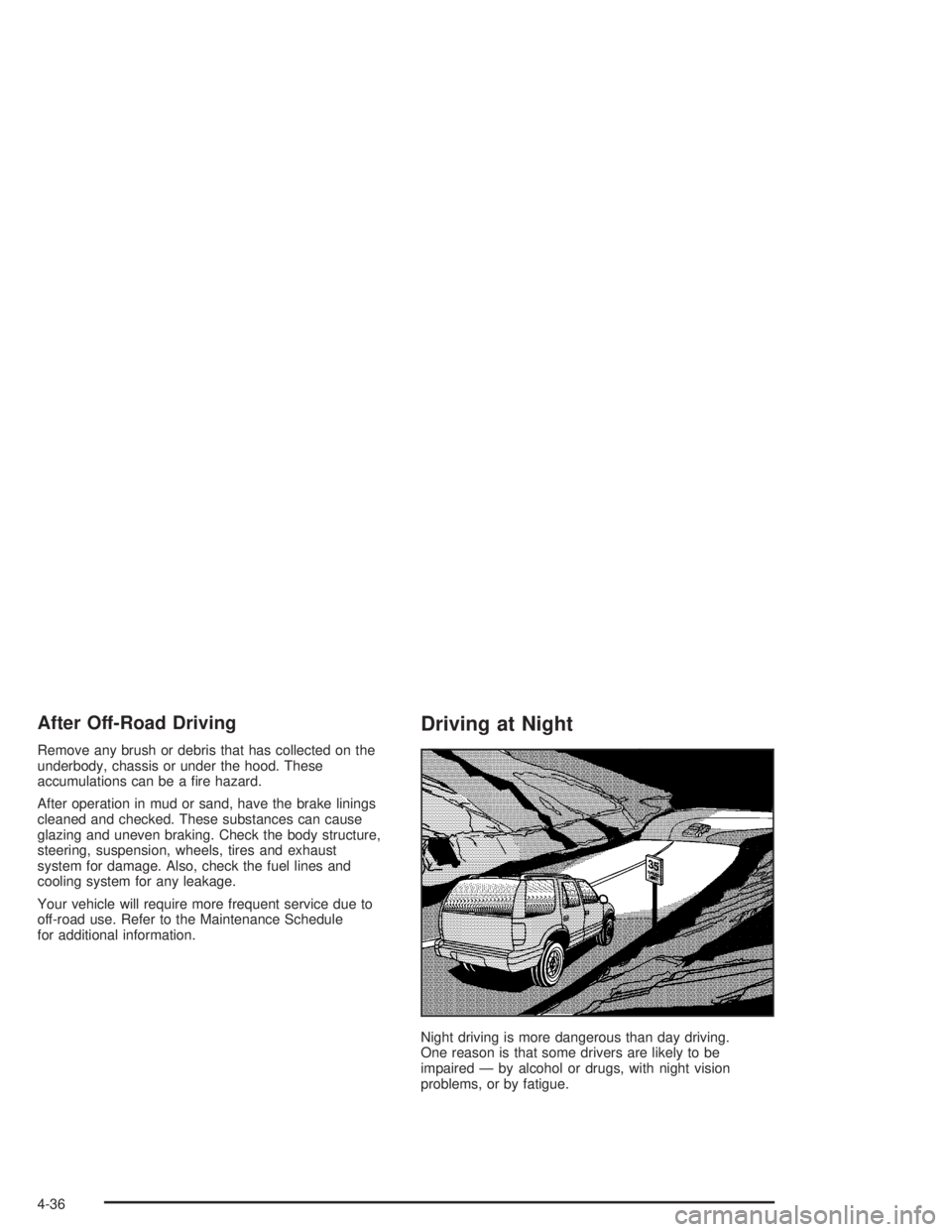 GMC YUKON 2004  Owners Manual After Off-Road Driving
Remove any brush or debris that has collected on the
underbody, chassis or under the hood. These
accumulations can be a �re hazard.
After operation in mud or sand, have the brak
