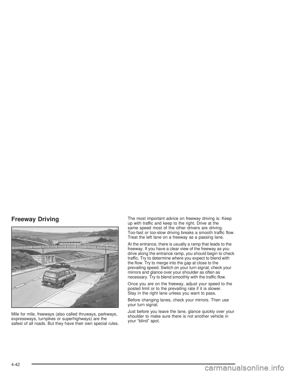 GMC YUKON 2004 Owners Guide Freeway Driving
Mile for mile, freeways (also called thruways, parkways,
expressways, turnpikes or superhighways) are the
safest of all roads. But they have their own special rules.The most important GMC YUKON 2004 Owners Guide Freeway Driving
Mile for mile, freeways (also called thruways, parkways,
expressways, turnpikes or superhighways) are the
safest of all roads. But they have their own special rules.The most important