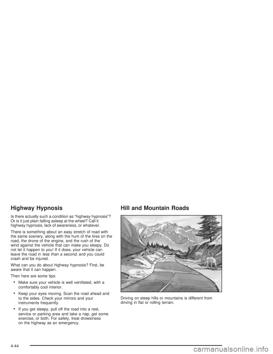GMC YUKON 2004 Owners Manual Highway Hypnosis
Is there actually such a condition as “highway hypnosis”?
Or is it just plain falling asleep at the wheel? Call it
highway hypnosis, lack of awareness, or whatever.
There is somet GMC YUKON 2004 Owners Manual Highway Hypnosis
Is there actually such a condition as “highway hypnosis”?
Or is it just plain falling asleep at the wheel? Call it
highway hypnosis, lack of awareness, or whatever.
There is somet