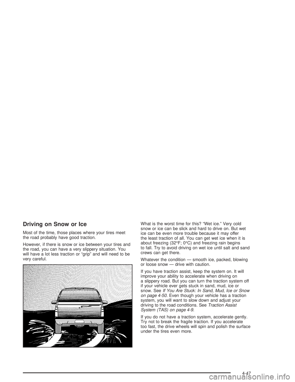 GMC YUKON 2004 Owners Manual Driving on Snow or Ice
Most of the time, those places where your tires meet
the road probably have good traction.
However, if there is snow or ice between your tires and
the road, you can have a very 