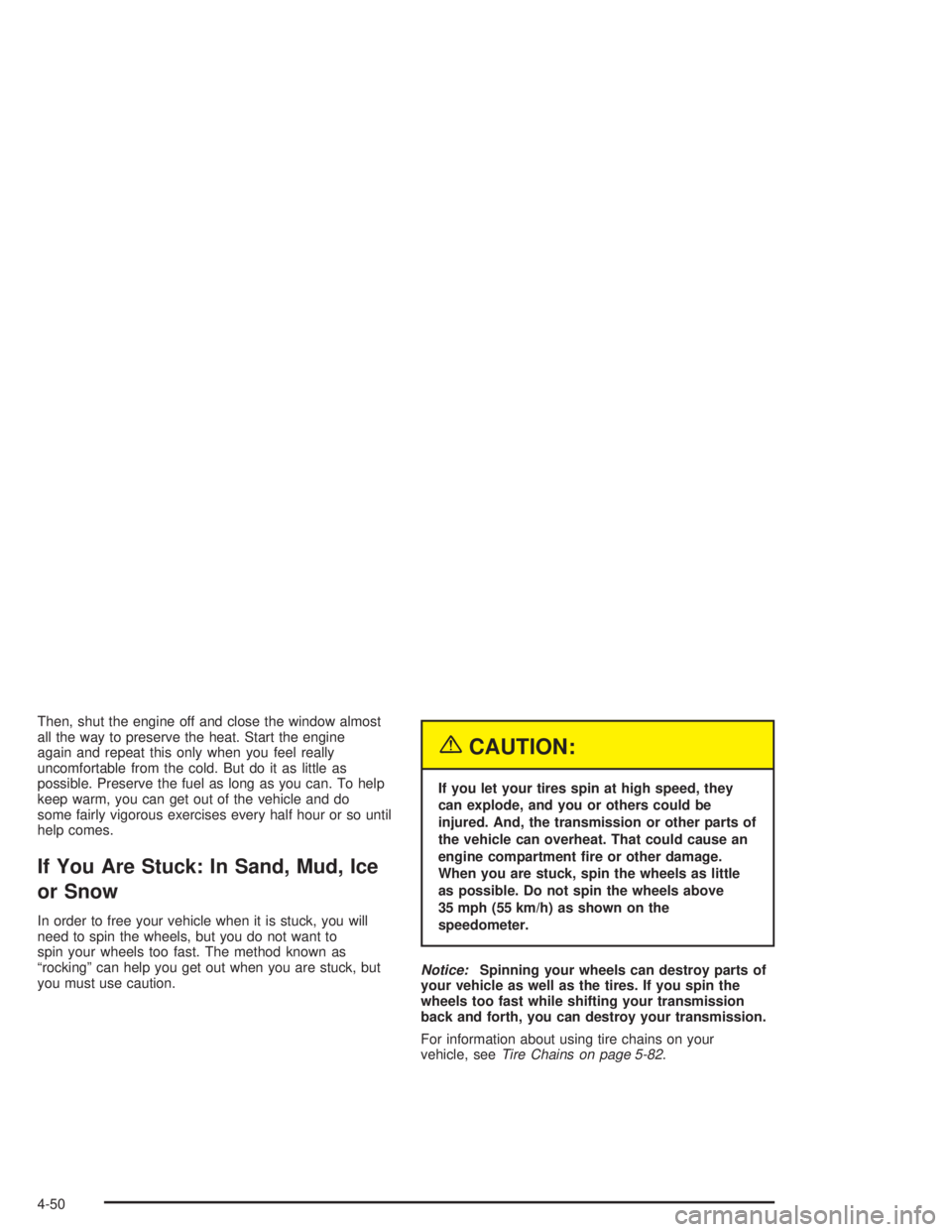 GMC YUKON 2004 Owners Manual Then, shut the engine off and close the window almost
all the way to preserve the heat. Start the engine
again and repeat this only when you feel really
uncomfortable from the cold. But do it as littl