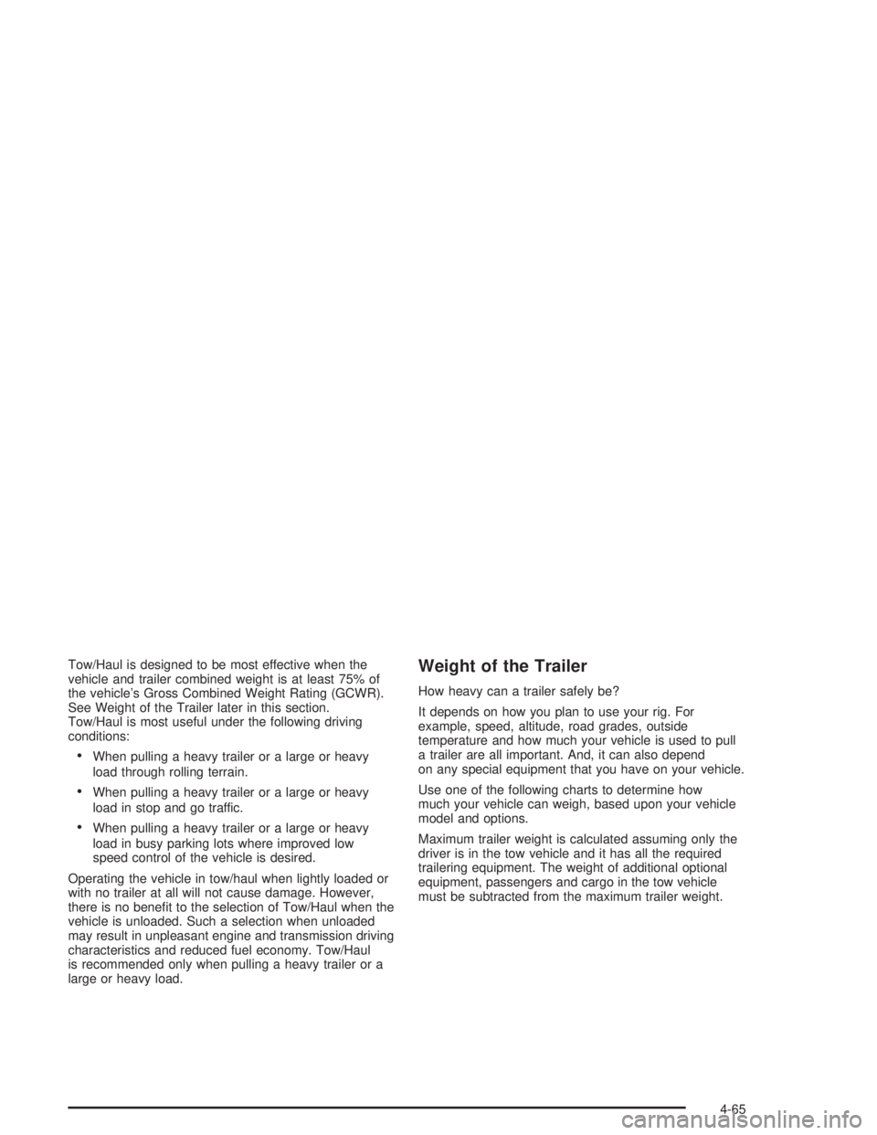 GMC YUKON 2004  Owners Manual Tow/Haul is designed to be most effective when the
vehicle and trailer combined weight is at least 75% of
the vehicle’s Gross Combined Weight Rating (GCWR).
See Weight of the Trailer later in this s