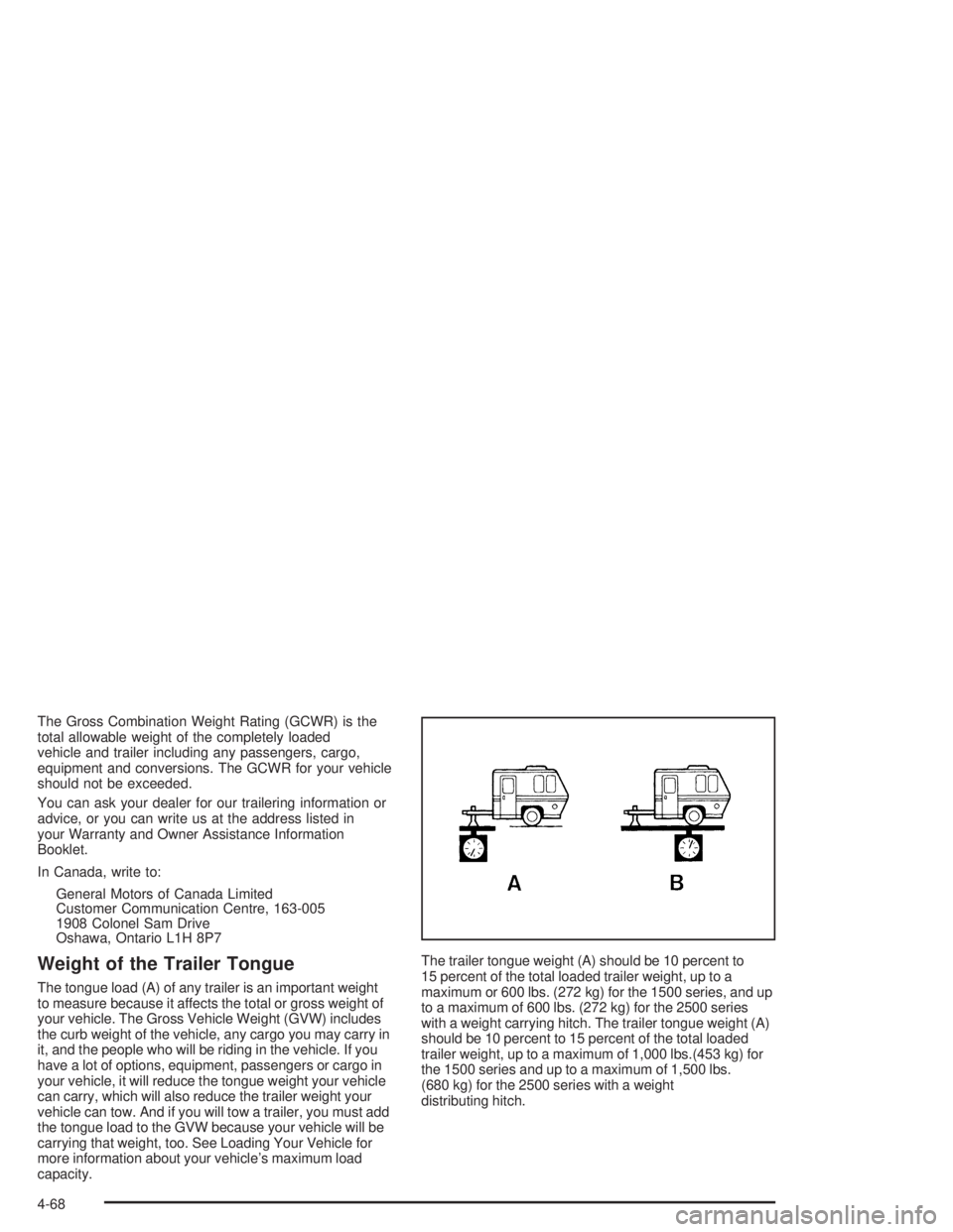 GMC YUKON 2004  Owners Manual The Gross Combination Weight Rating (GCWR) is the
total allowable weight of the completely loaded
vehicle and trailer including any passengers, cargo,
equipment and conversions. The GCWR for your vehi