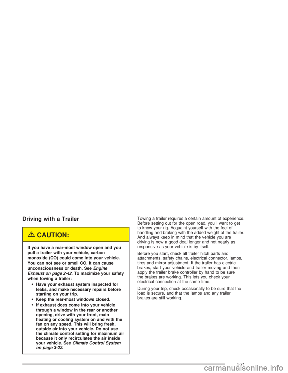 GMC YUKON 2004  Owners Manual Driving with a Trailer
{CAUTION:
If you have a rear-most window open and you
pull a trailer with your vehicle, carbon
monoxide (CO) could come into your vehicle.
You can not see or smell CO. It can ca