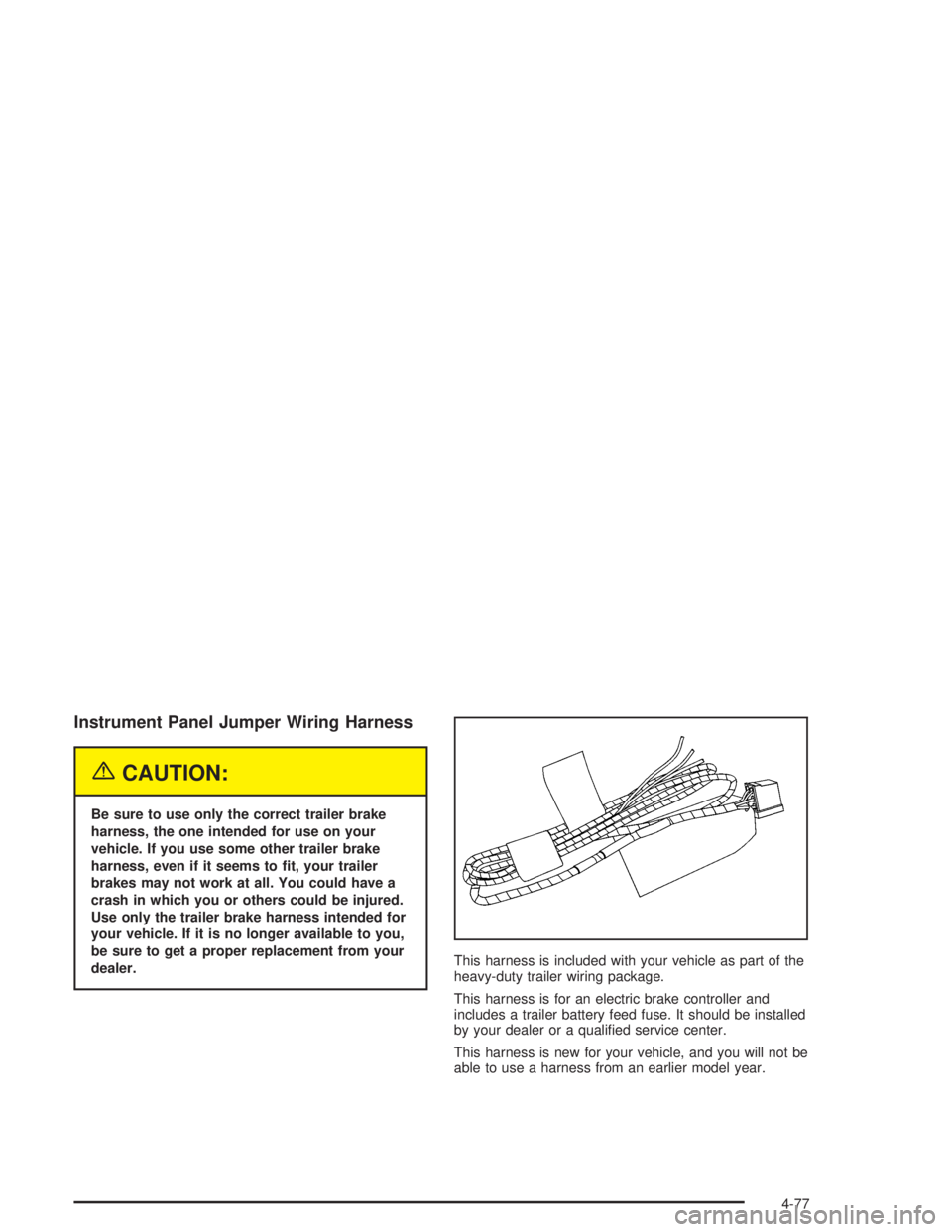 GMC YUKON 2004  Owners Manual Instrument Panel Jumper Wiring Harness
{CAUTION:
Be sure to use only the correct trailer brake
harness, the one intended for use on your
vehicle. If you use some other trailer brake
harness, even if i