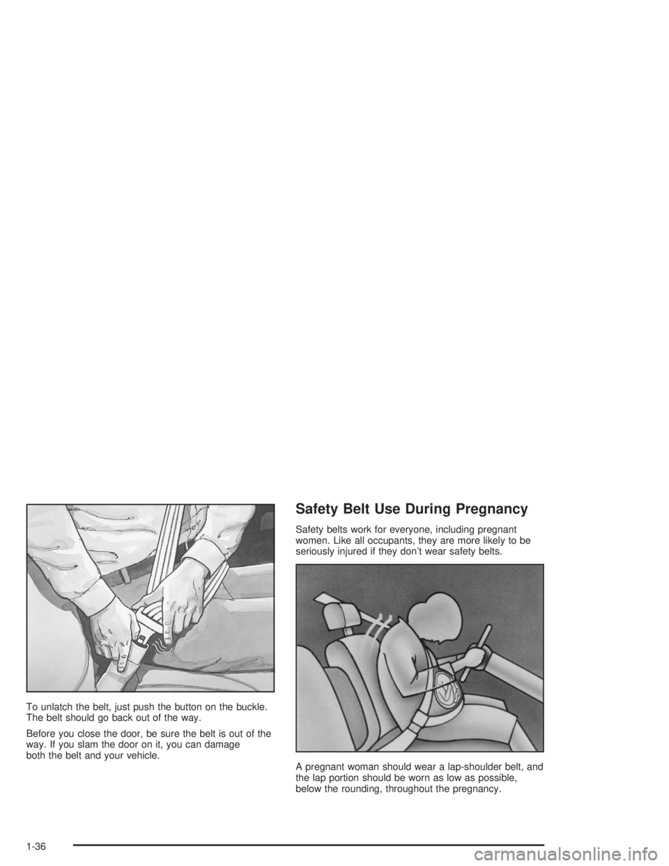 GMC YUKON 2004 Service Manual To unlatch the belt, just push the button on the buckle.
The belt should go back out of the way.
Before you close the door, be sure the belt is out of the
way. If you slam the door on it, you can dama GMC YUKON 2004 Service Manual To unlatch the belt, just push the button on the buckle.
The belt should go back out of the way.
Before you close the door, be sure the belt is out of the
way. If you slam the door on it, you can dama