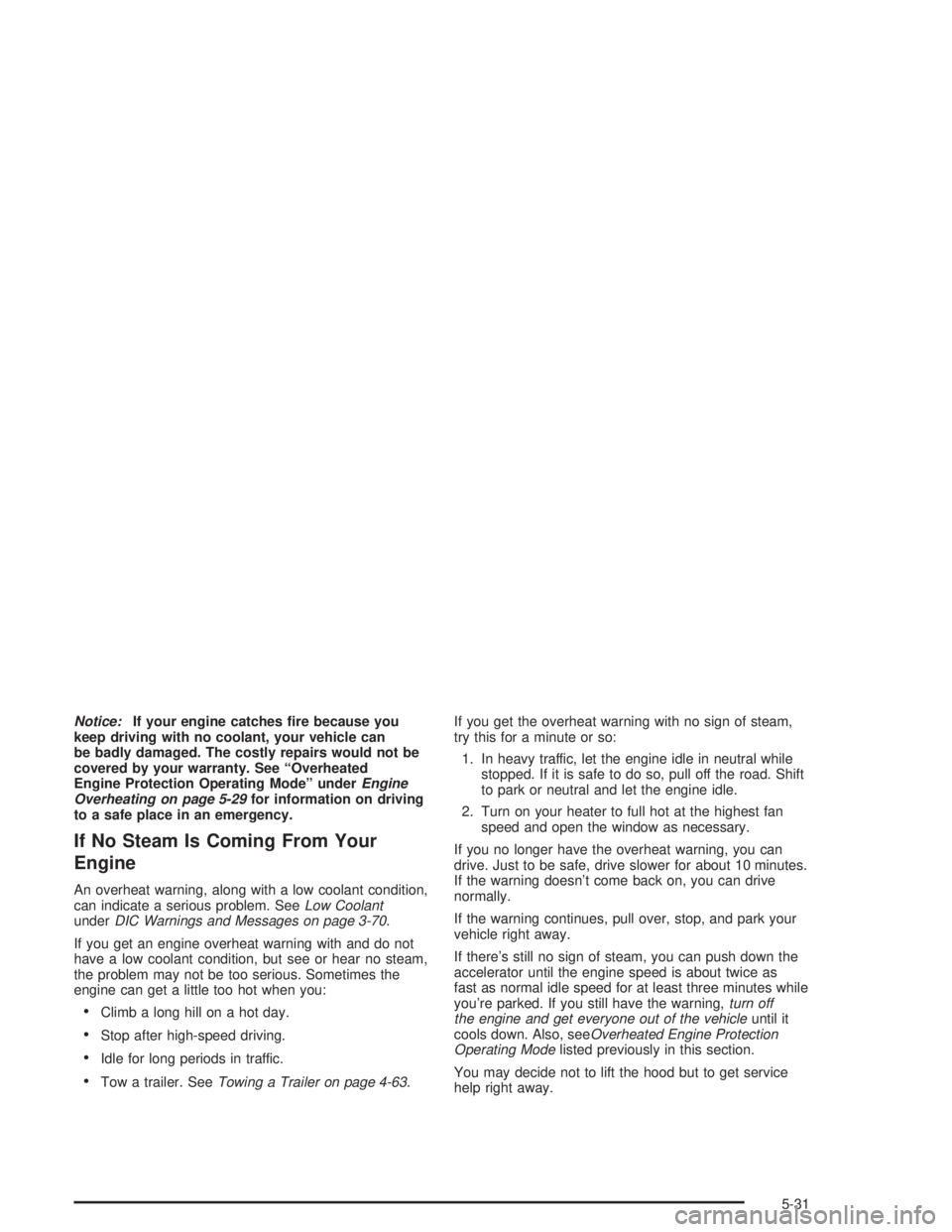 GMC YUKON 2004  Owners Manual Notice:If your engine catches �re because you
keep driving with no coolant, your vehicle can
be badly damaged. The costly repairs would not be
covered by your warranty. See “Overheated
Engine Protec