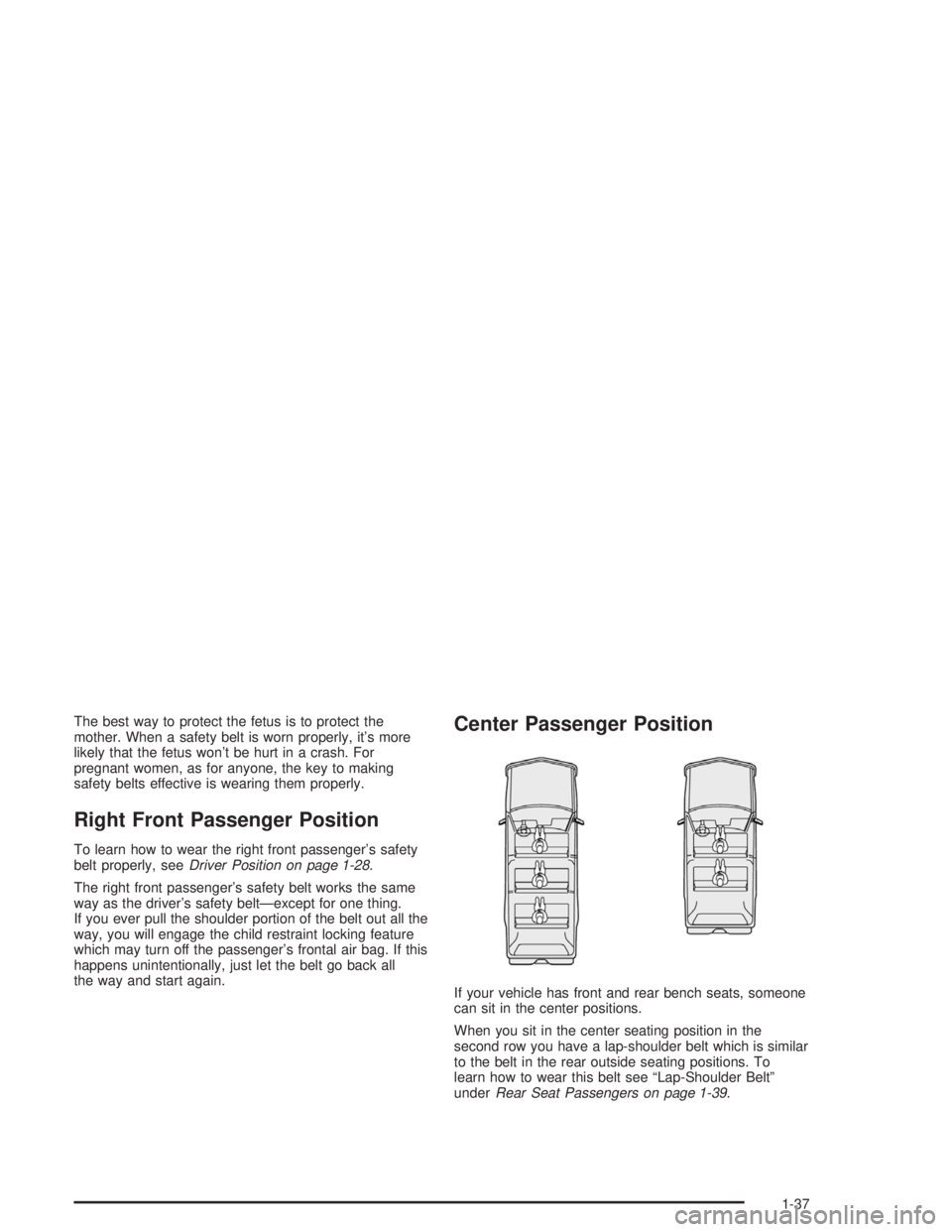 GMC YUKON 2004 Owners Manual The best way to protect the fetus is to protect the
mother. When a safety belt is worn properly, it’s more
likely that the fetus won’t be hurt in a crash. For
pregnant women, as for anyone, the ke GMC YUKON 2004 Owners Manual The best way to protect the fetus is to protect the
mother. When a safety belt is worn properly, it’s more
likely that the fetus won’t be hurt in a crash. For
pregnant women, as for anyone, the ke