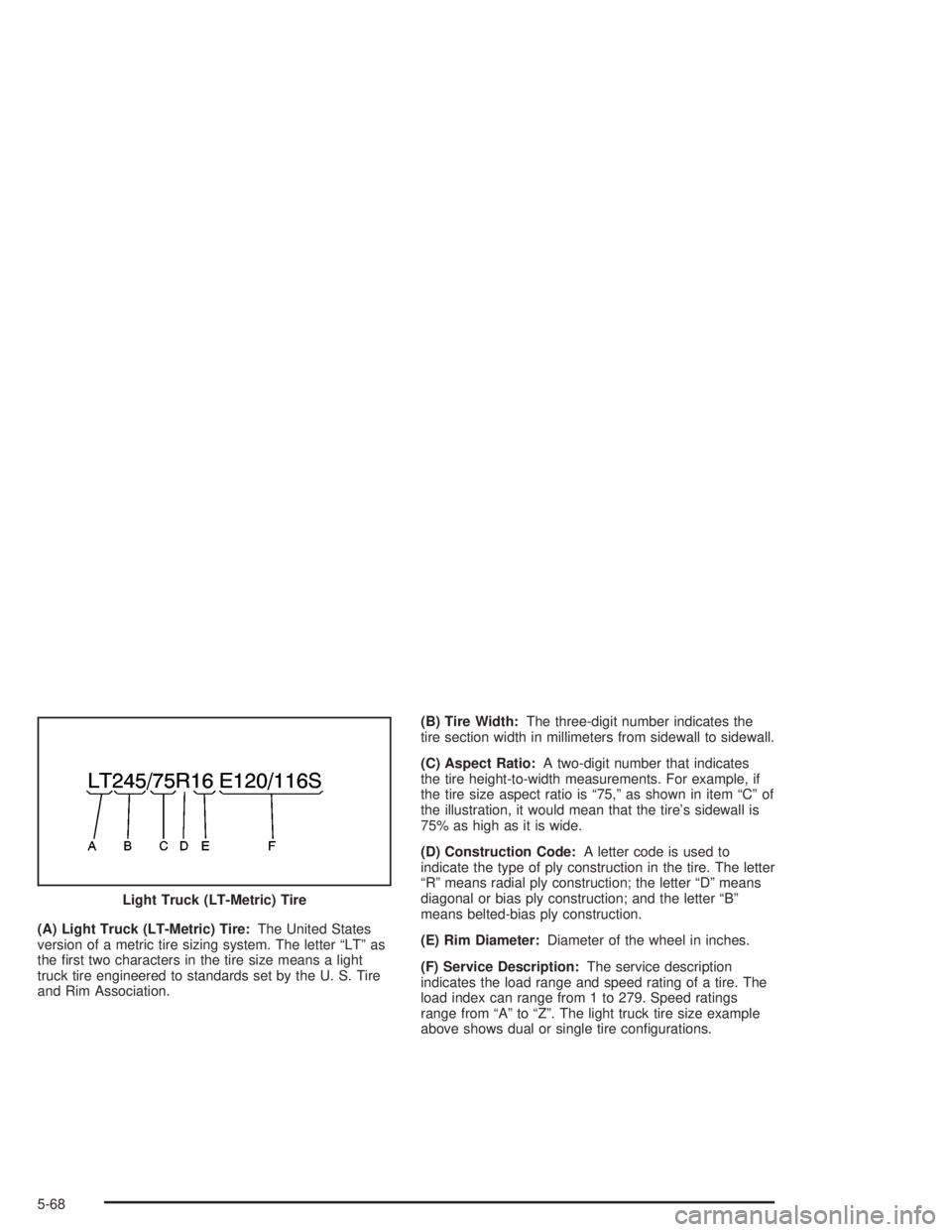 GMC YUKON 2004  Owners Manual (A) Light Truck (LT-Metric) Tire:The United States
version of a metric tire sizing system. The letter “LT” as
the �rst two characters in the tire size means a light
truck tire engineered to standa