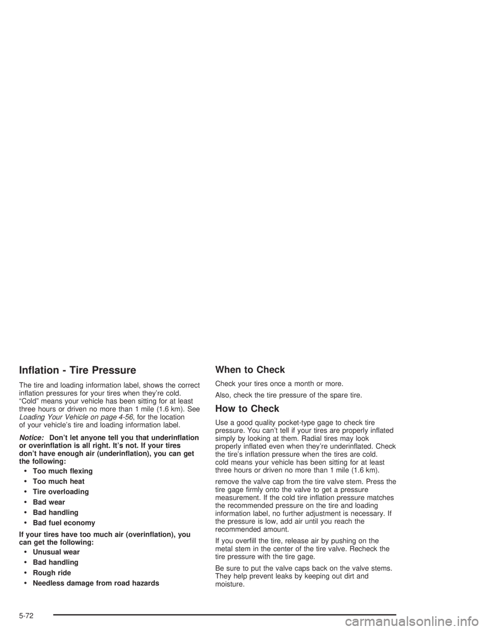GMC YUKON 2004  Owners Manual In�ation - Tire Pressure
The tire and loading information label, shows the correct
in�ation pressures for your tires when they’re cold.
“Cold” means your vehicle has been sitting for at least
th