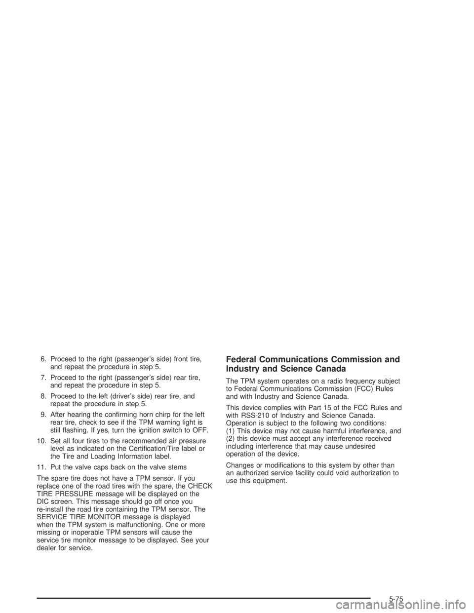 GMC YUKON 2004  Owners Manual 6. Proceed to the right (passenger’s side) front tire,
and repeat the procedure in step 5.
7. Proceed to the right (passenger’s side) rear tire,
and repeat the procedure in step 5.
8. Proceed to t