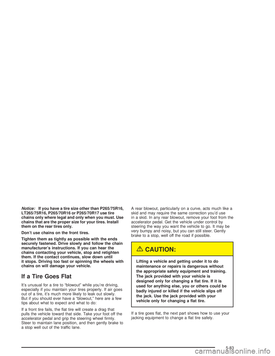 GMC YUKON 2004 Owners Guide Notice:If you have a tire size other than P265/75R16,
LT265/75R16, P265/70R16 or P265/70R17 use tire
chains only where legal and only when you must. Use
chains that are the proper size for your tires.