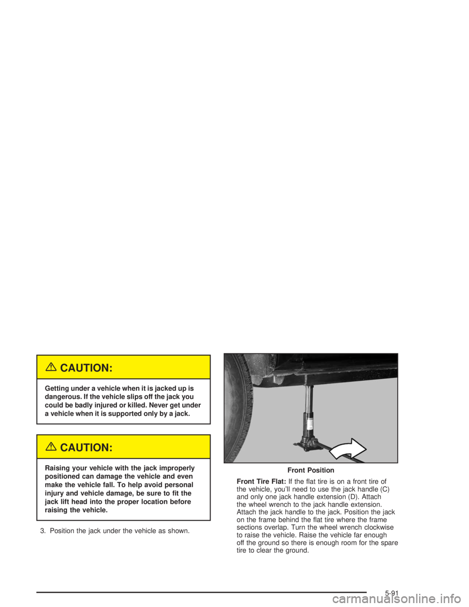 GMC YUKON 2004 Owners Guide {CAUTION:
Getting under a vehicle when it is jacked up is
dangerous. If the vehicle slips off the jack you
could be badly injured or killed. Never get under
a vehicle when it is supported only by a ja GMC YUKON 2004 Owners Guide {CAUTION:
Getting under a vehicle when it is jacked up is
dangerous. If the vehicle slips off the jack you
could be badly injured or killed. Never get under
a vehicle when it is supported only by a ja