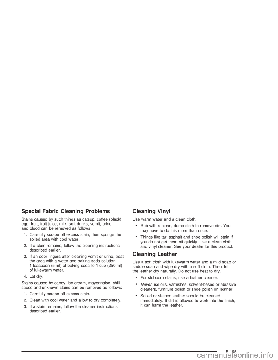 GMC YUKON 2004  Owners Manual Special Fabric Cleaning Problems
Stains caused by such things as catsup, coffee (black),
egg, fruit, fruit juice, milk, soft drinks, vomit, urine
and blood can be removed as follows:
1. Carefully scra