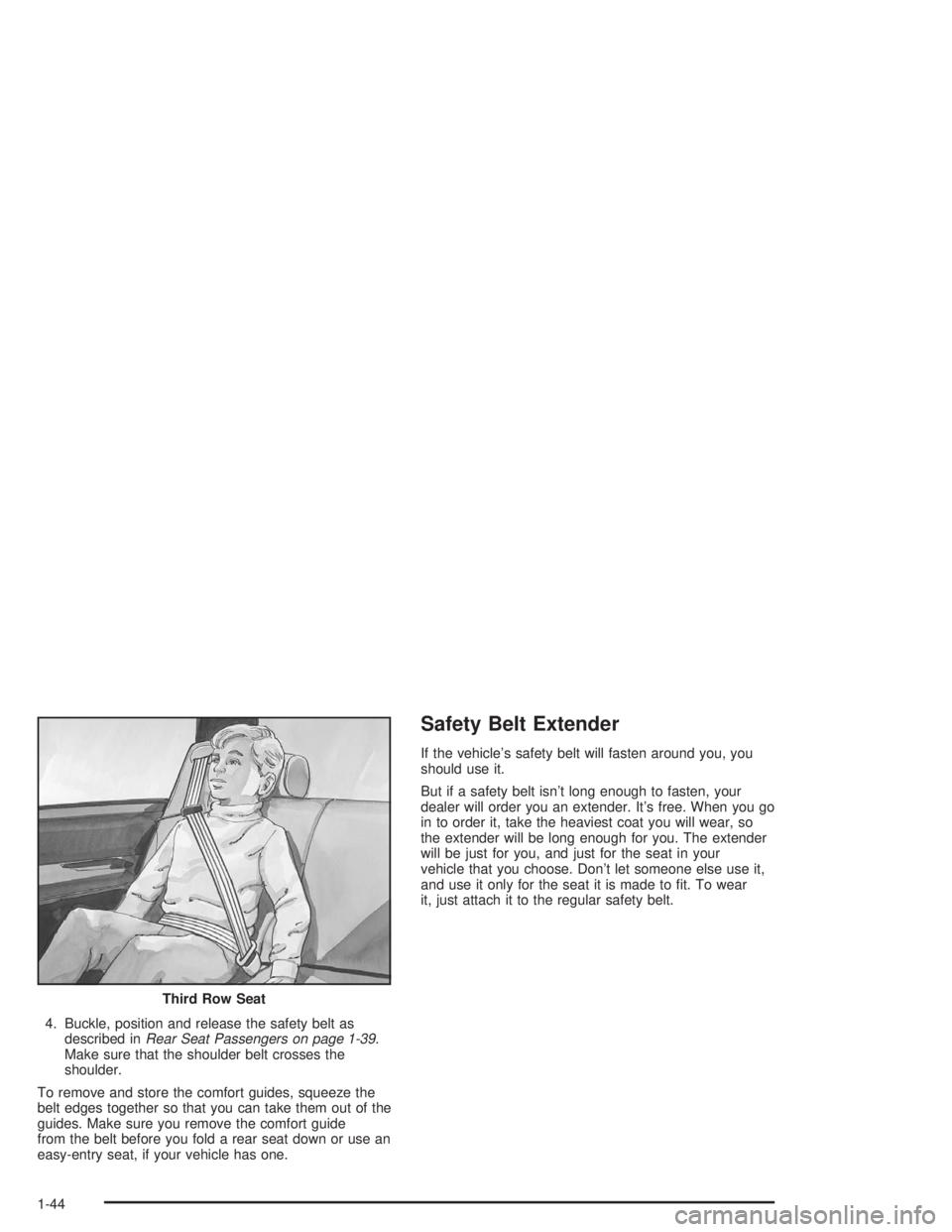 GMC YUKON 2004 Service Manual 4. Buckle, position and release the safety belt as
described inRear Seat Passengers on page 1-39.
Make sure that the shoulder belt crosses the
shoulder.
To remove and store the comfort guides, squeeze