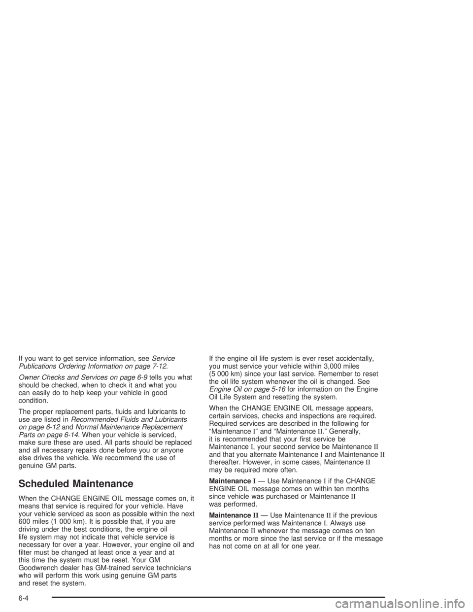 GMC YUKON 2004  Owners Manual If you want to get service information, seeService
Publications Ordering Information on page 7-12.
Owner Checks and Services on page 6-9tells you what
should be checked, when to check it and what you
