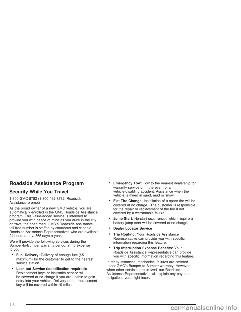 GMC YUKON 2004 Owners Manual Roadside Assistance Program
Security While You Travel
1-800-GMC-8782 (1-800-462-8782, Roadside
Assistance prompt)
As the proud owner of a new GMC vehicle, you are
automatically enrolled in the GMC Roa GMC YUKON 2004 Owners Manual Roadside Assistance Program
Security While You Travel
1-800-GMC-8782 (1-800-462-8782, Roadside
Assistance prompt)
As the proud owner of a new GMC vehicle, you are
automatically enrolled in the GMC Roa