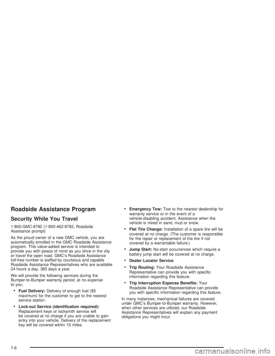 GMC YUKON 2004 Owners Guide Roadside Assistance Program
Security While You Travel
1-800-GMC-8782 (1-800-462-8782, Roadside
Assistance prompt)
As the proud owner of a new GMC vehicle, you are
automatically enrolled in the GMC Roa