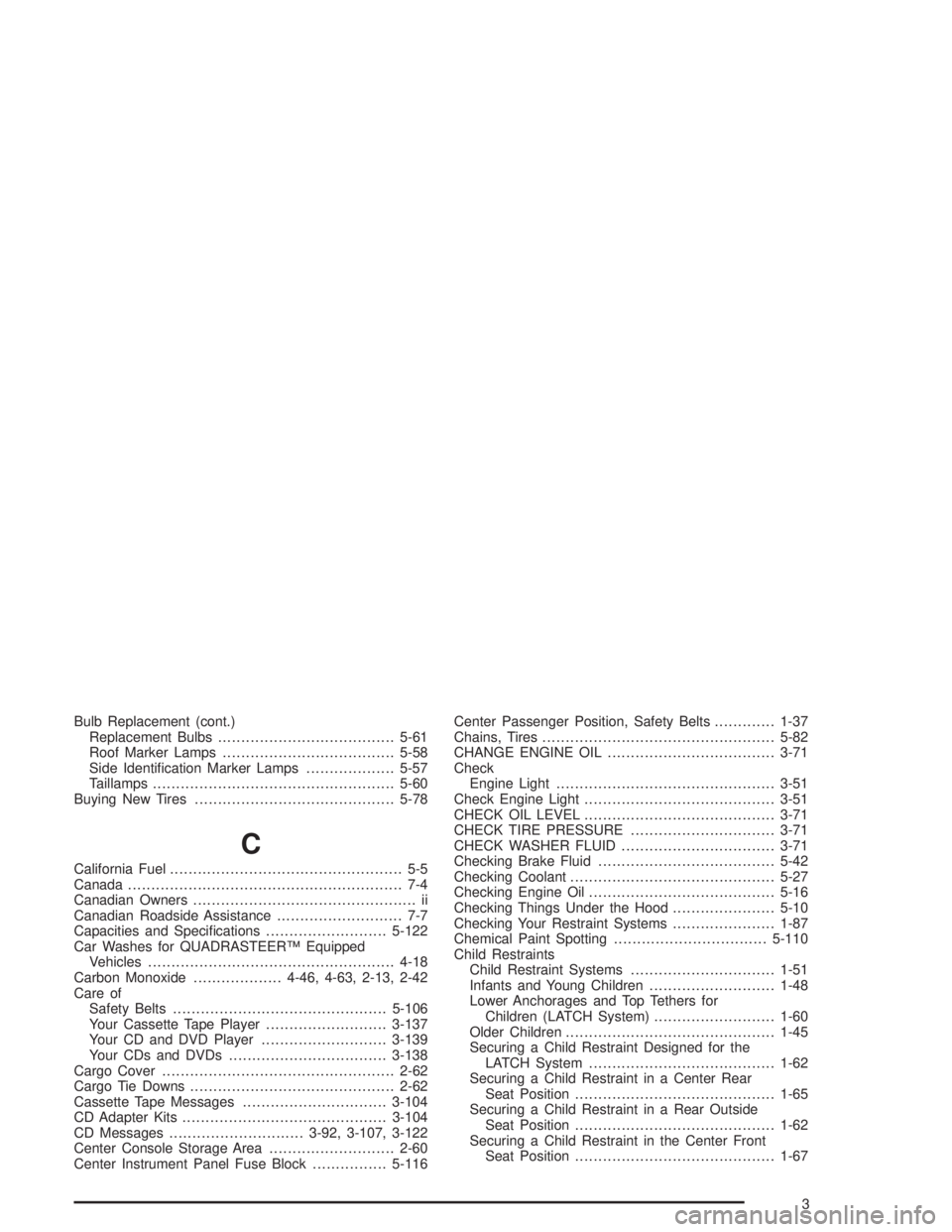 GMC YUKON 2004  Owners Manual Bulb Replacement (cont.)
Replacement Bulbs......................................5-61
Roof Marker Lamps.....................................5-58
Side Identi�cation Marker Lamps...................5-57
T