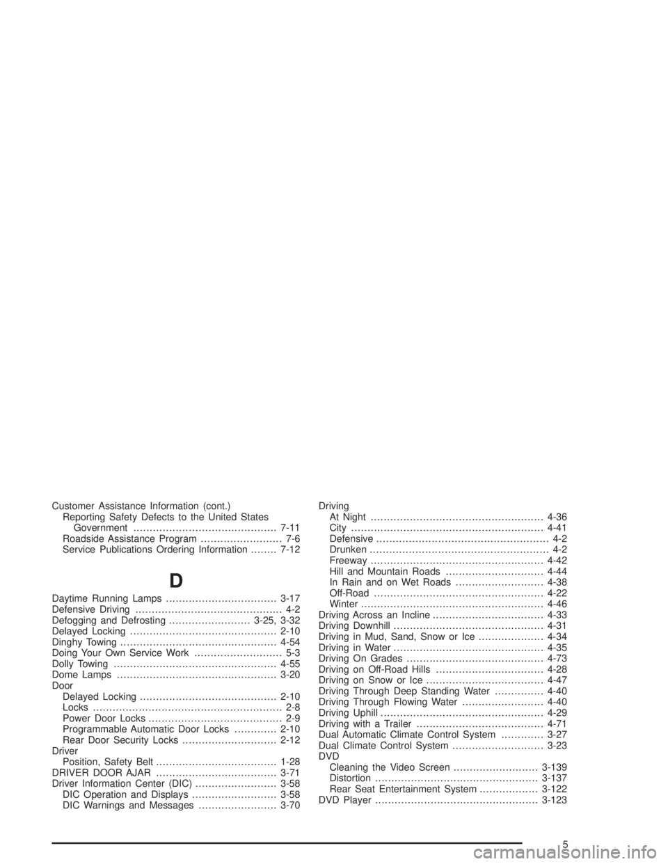 GMC YUKON 2004  Owners Manual Customer Assistance Information (cont.)
Reporting Safety Defects to the United States
Government............................................7-11
Roadside Assistance Program......................... 7-