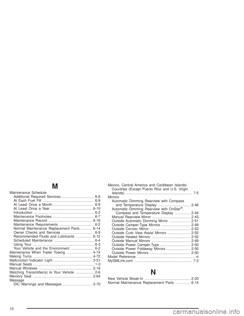 GMC YUKON 2004  Owners Manual M
Maintenance Schedule
Additional Required Services........................... 6-6
At Each Fuel Fill........................................... 6-9
At Least Once a Month...............................