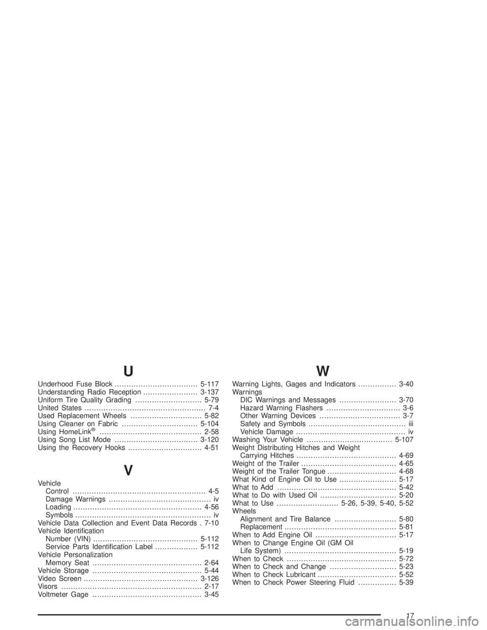 GMC YUKON 2004  Owners Manual U
Underhood Fuse Block...................................5-117
Understanding Radio Reception.......................3-137
Uniform Tire Quality Grading............................5-79
United States.....