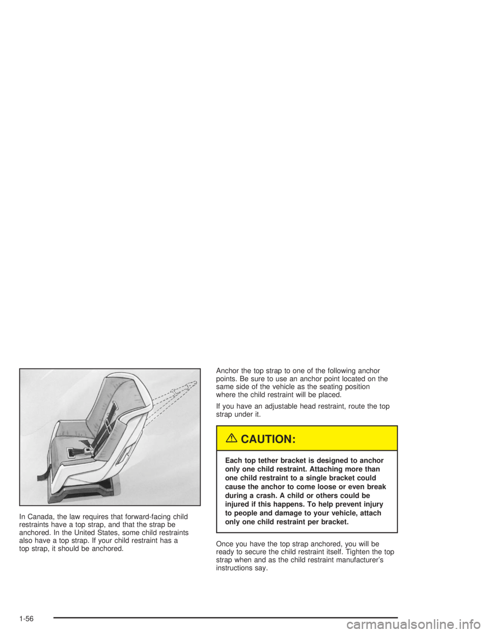 GMC YUKON 2004 Repair Manual In Canada, the law requires that forward-facing child
restraints have a top strap, and that the strap be
anchored. In the United States, some child restraints
also have a top strap. If your child rest