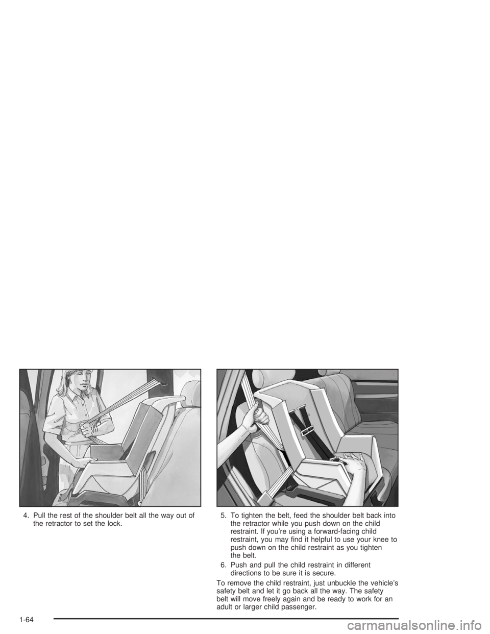 GMC YUKON 2004 Repair Manual 4. Pull the rest of the shoulder belt all the way out of
the retractor to set the lock.5. To tighten the belt, feed the shoulder belt back into
the retractor while you push down on the child
restraint