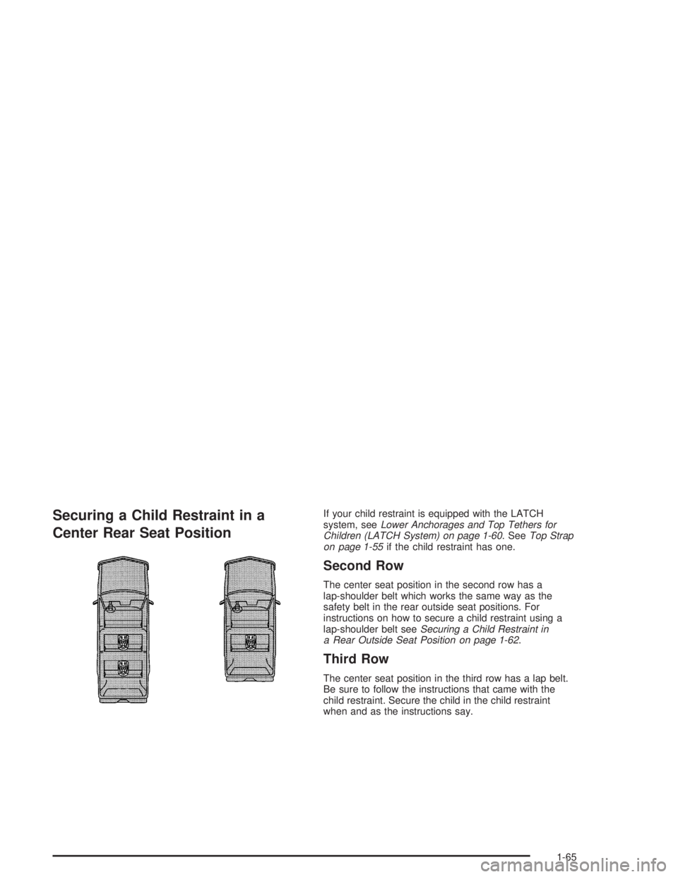 GMC YUKON 2004 Manual PDF Securing a Child Restraint in a
Center Rear Seat PositionIf your child restraint is equipped with the LATCH
system, seeLower Anchorages and Top Tethers for
Children (LATCH System) on page 1-60. SeeTop