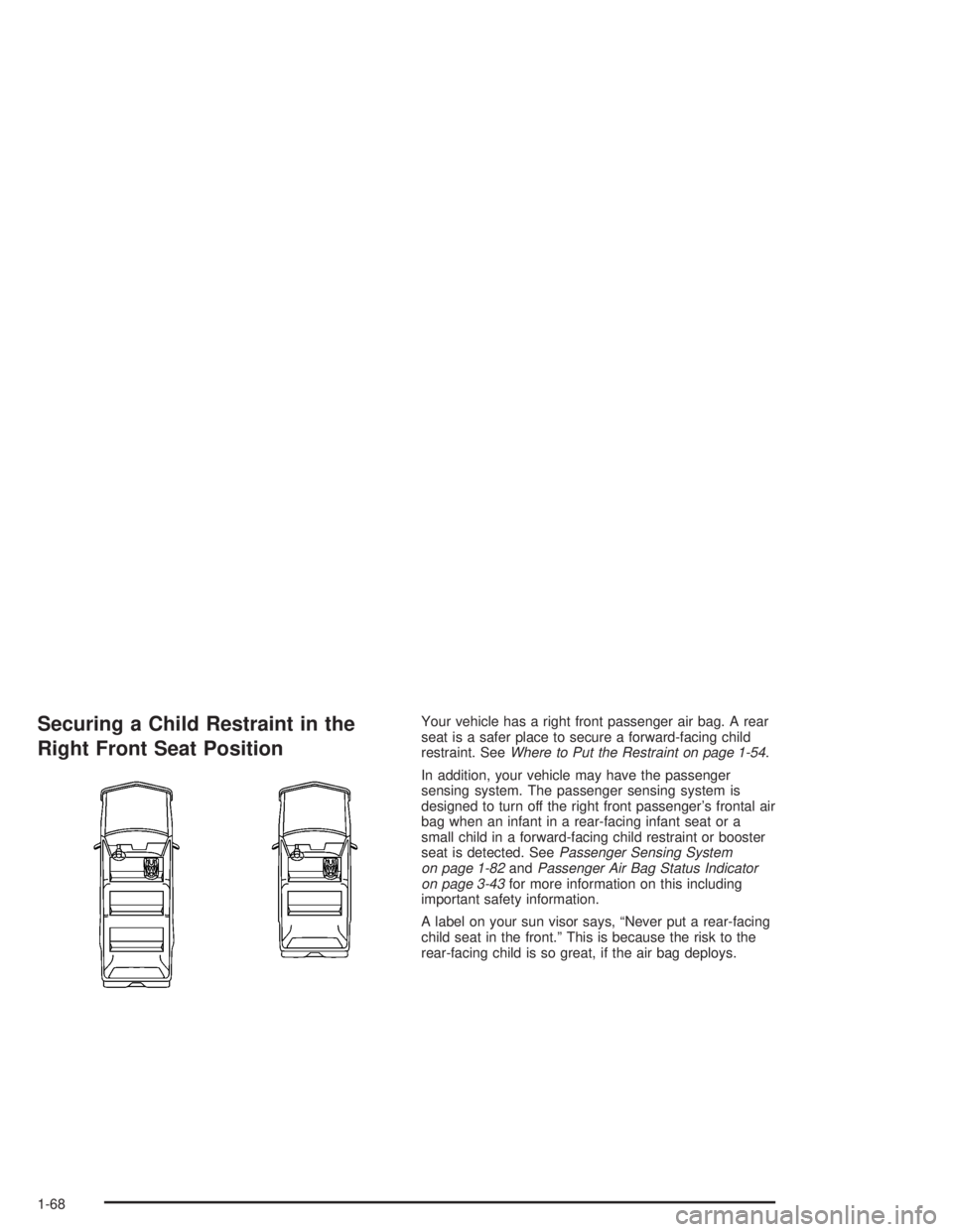 GMC YUKON 2004 Manual PDF Securing a Child Restraint in the
Right Front Seat PositionYour vehicle has a right front passenger air bag. A rear
seat is a safer place to secure a forward-facing child
restraint. SeeWhere to Put th