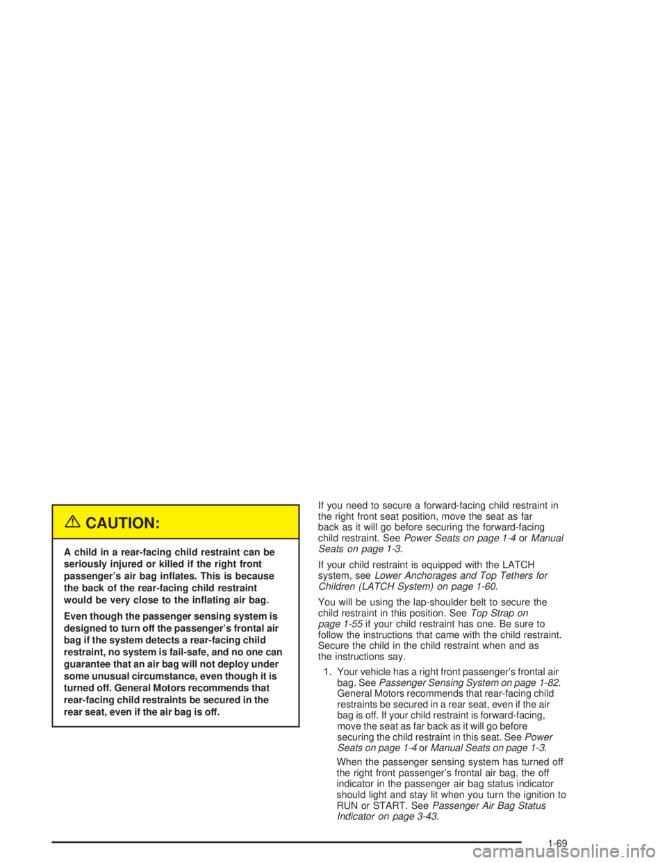 GMC YUKON 2004  Owners Manual {CAUTION:
A child in a rear-facing child restraint can be
seriously injured or killed if the right front
passenger’s air bag in�ates. This is because
the back of the rear-facing child restraint
woul