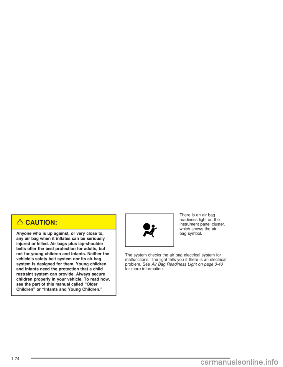 GMC YUKON 2004 Manual PDF {CAUTION:
Anyone who is up against, or very close to,
any air bag when it in�ates can be seriously
injured or killed. Air bags plus lap-shoulder
belts offer the best protection for adults, but
not for