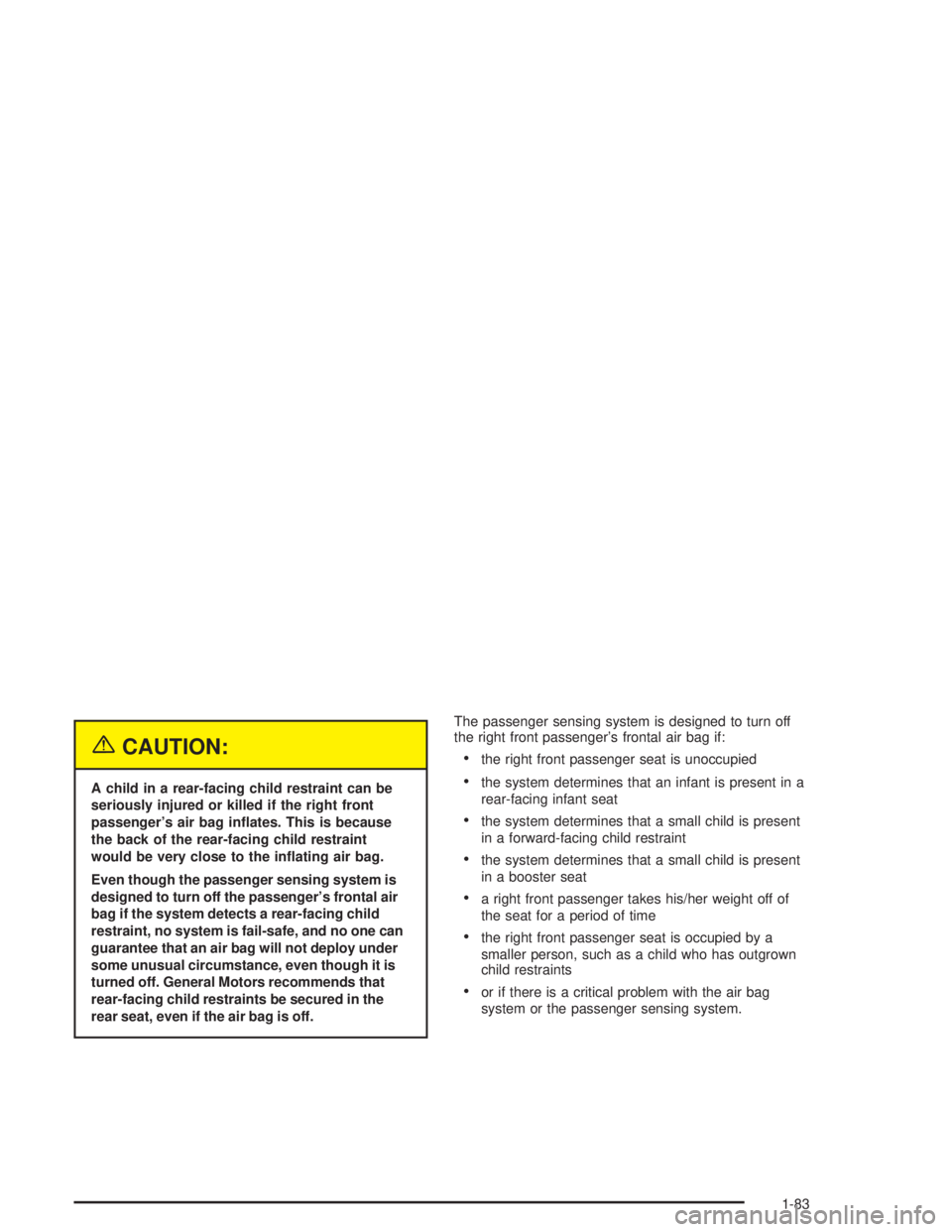 GMC YUKON 2004  Owners Manual {CAUTION:
A child in a rear-facing child restraint can be
seriously injured or killed if the right front
passenger’s air bag in�ates. This is because
the back of the rear-facing child restraint
woul