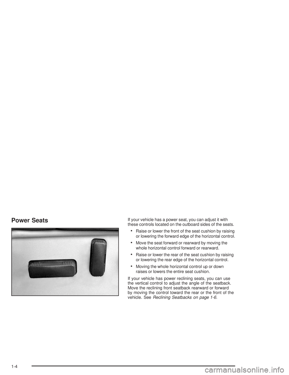 GMC YUKON 2004 Owners Manual Power SeatsIf your vehicle has a power seat, you can adjust it with
these controls located on the outboard sides of the seats.
Raise or lower the front of the seat cushion by raising
or lowering the GMC YUKON 2004 Owners Manual Power SeatsIf your vehicle has a power seat, you can adjust it with
these controls located on the outboard sides of the seats.
Raise or lower the front of the seat cushion by raising
or lowering the